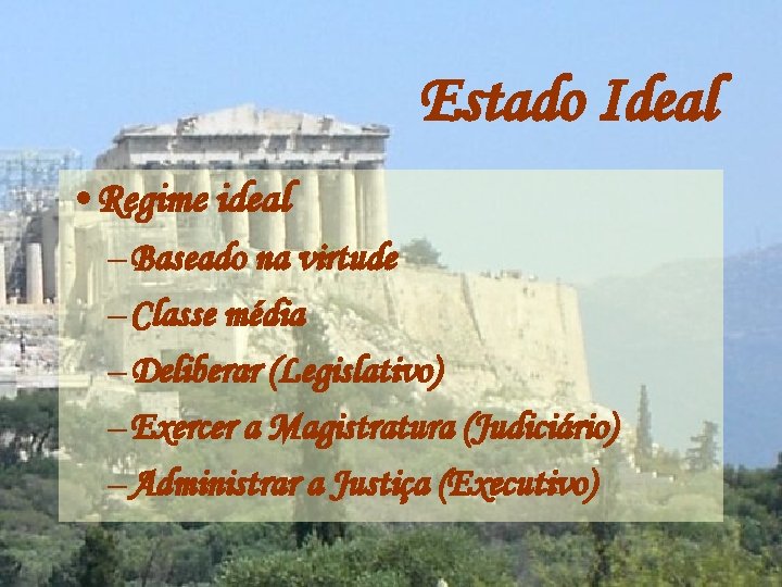 Estado Ideal • Regime ideal – Baseado na virtude – Classe média – Deliberar