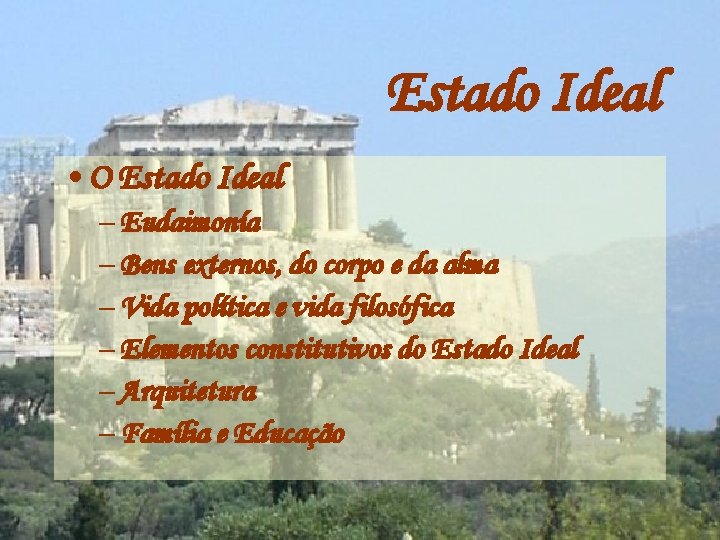 Estado Ideal • O Estado Ideal – Eudaimonía – Bens externos, do corpo e