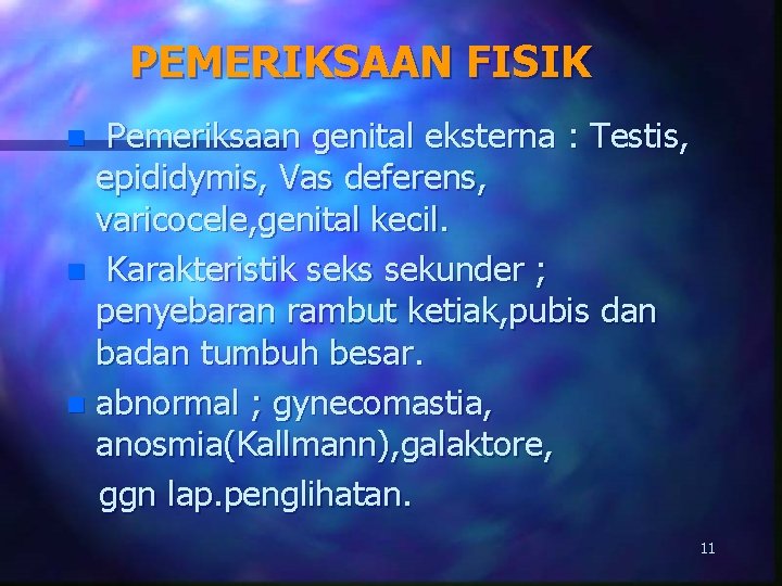 PEMERIKSAAN FISIK Pemeriksaan genital eksterna : Testis, epididymis, Vas deferens, varicocele, genital kecil. n