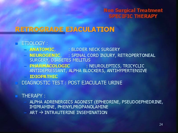 Non Surgical Treatment SPECIFIC THERAPY RETROGRADE EJACULATION n ETIOLOGY : – ANATOMIC, : BLDDER