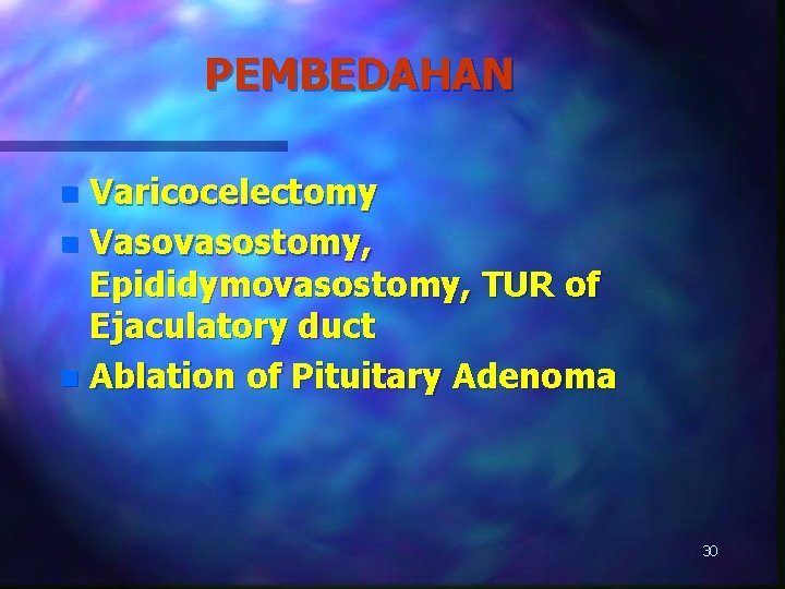 PEMBEDAHAN Varicocelectomy n Vasovasostomy, Epididymovasostomy, TUR of Ejaculatory duct n Ablation of Pituitary Adenoma
