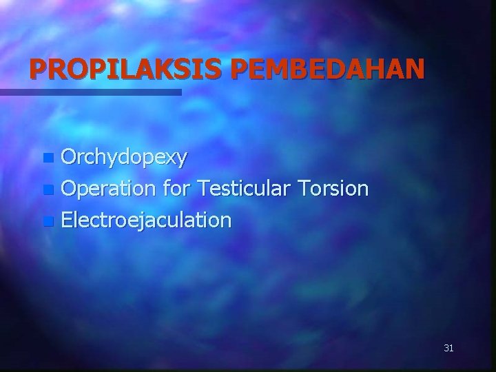 PROPILAKSIS PEMBEDAHAN Orchydopexy n Operation for Testicular Torsion n Electroejaculation n 31 