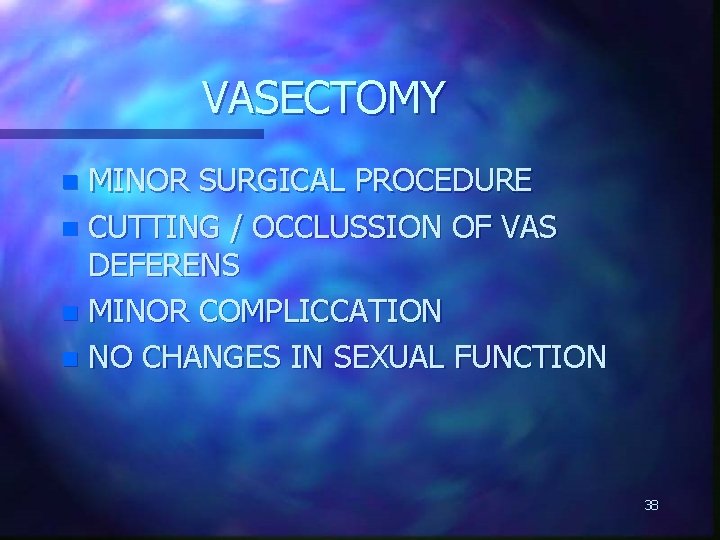 VASECTOMY MINOR SURGICAL PROCEDURE n CUTTING / OCCLUSSION OF VAS DEFERENS n MINOR COMPLICCATION
