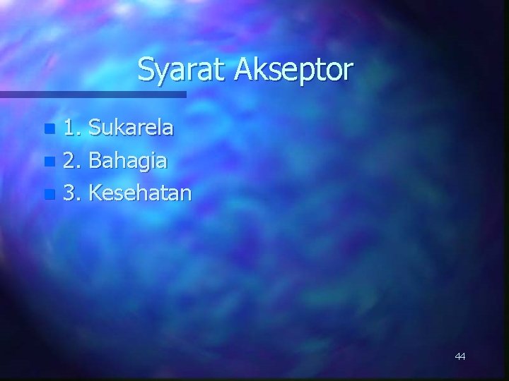 Syarat Akseptor 1. Sukarela n 2. Bahagia n 3. Kesehatan n 44 