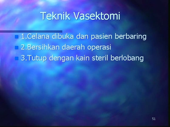 Teknik Vasektomi 1. Celana dibuka dan pasien berbaring n 2. Bersihkan daerah operasi n