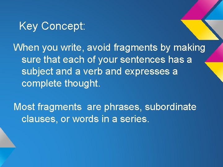 Key Concept: When you write, avoid fragments by making sure that each of your