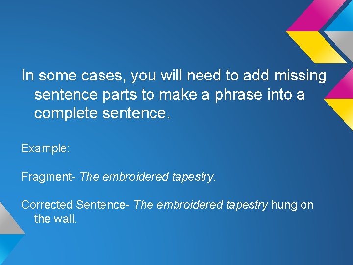 In some cases, you will need to add missing sentence parts to make a
