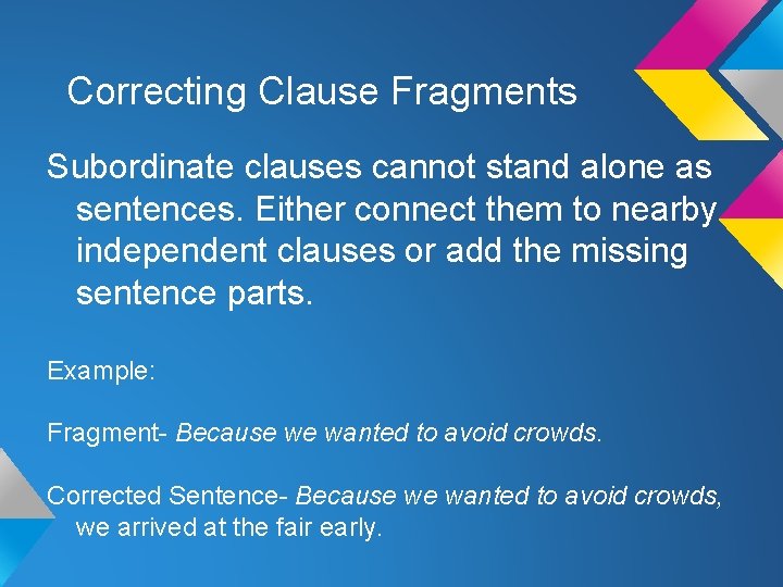 Correcting Clause Fragments Subordinate clauses cannot stand alone as sentences. Either connect them to