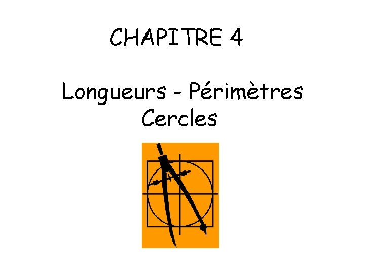 CHAPITRE 4 Longueurs - Périmètres Cercles 