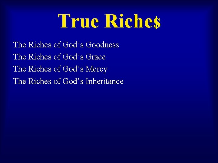 True Riches The Riches of God’s Goodness The Riches of God’s Grace The Riches