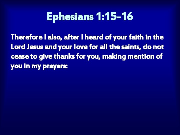 Ephesians 1: 15 -16 Therefore I also, after I heard of your faith in