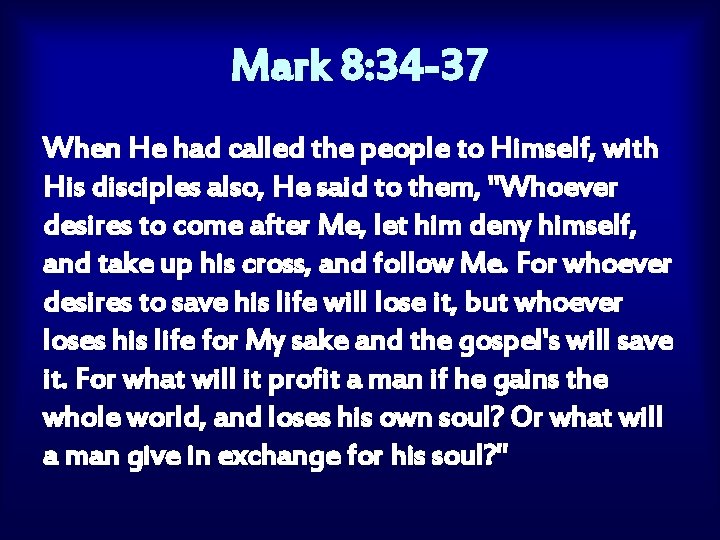 Mark 8: 34 -37 When He had called the people to Himself, with His