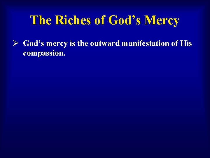 The Riches of God’s Mercy Ø God’s mercy is the outward manifestation of His