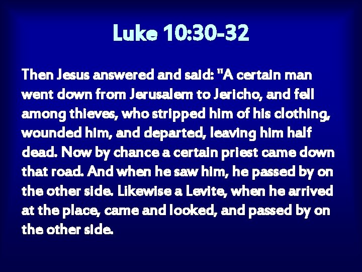 Luke 10: 30 -32 Then Jesus answered and said: "A certain man went down