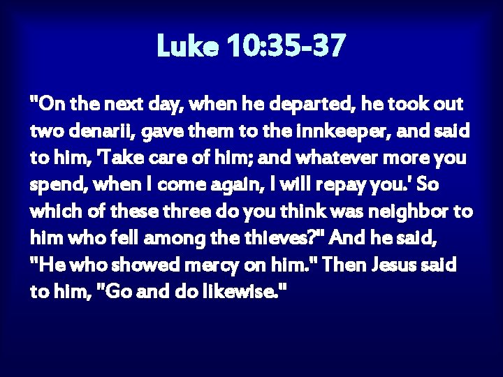 Luke 10: 35 -37 "On the next day, when he departed, he took out