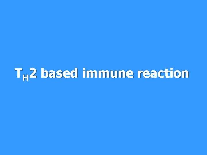 TH 2 based immune reaction 
