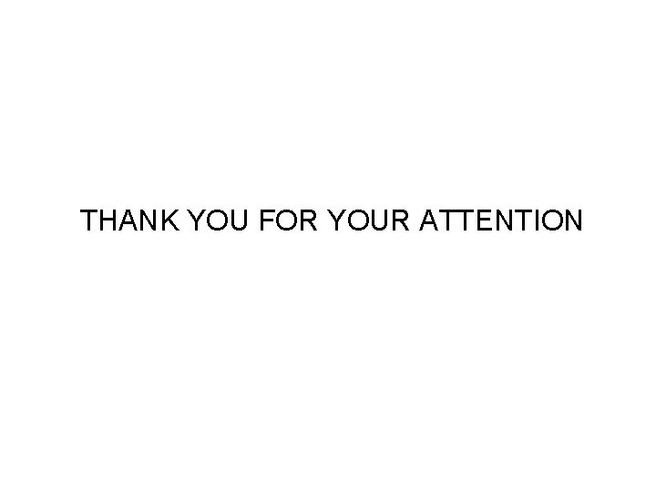 THANK YOU FOR YOUR ATTENTION 