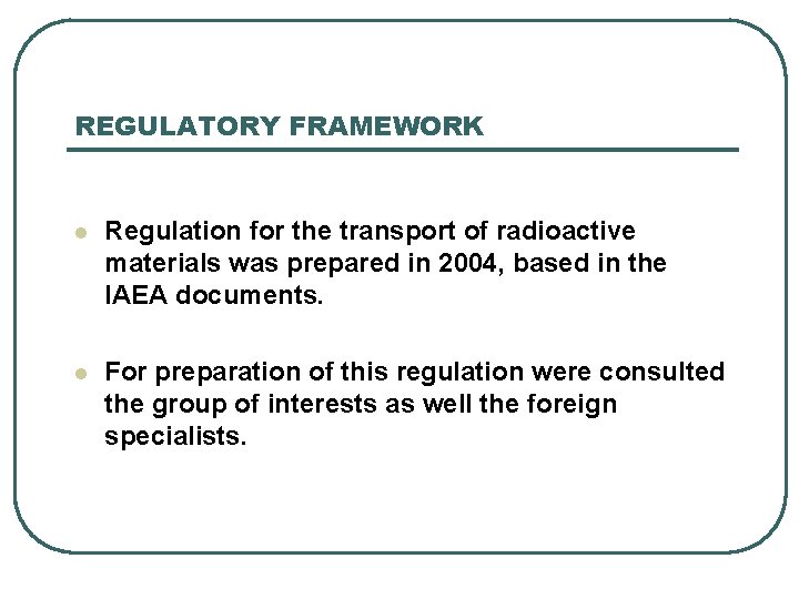 REGULATORY FRAMEWORK l Regulation for the transport of radioactive materials was prepared in 2004,