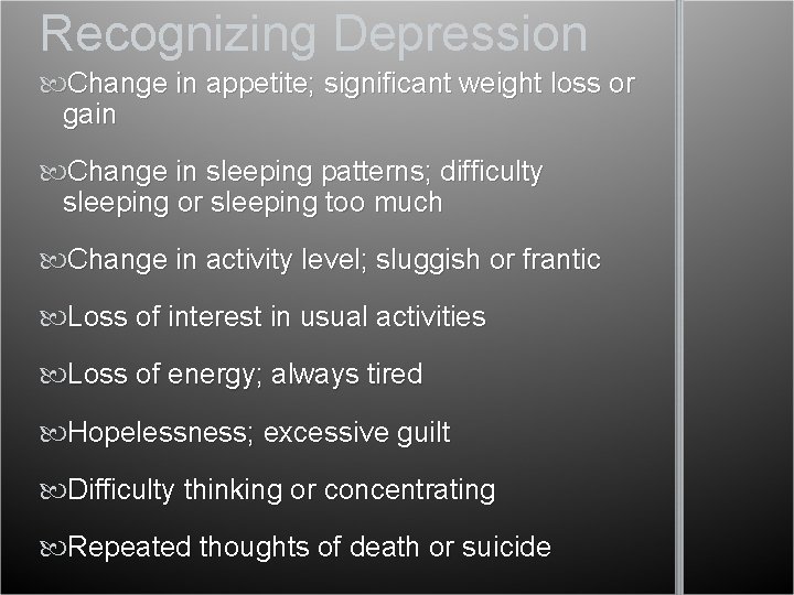 Recognizing Depression Change in appetite; significant weight loss or gain Change in sleeping patterns;