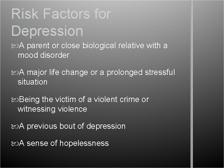 Risk Factors for Depression A parent or close biological relative with a mood disorder