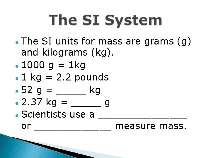 The SI units for mass are grams (g) and kilograms (kg). ● 1000 g