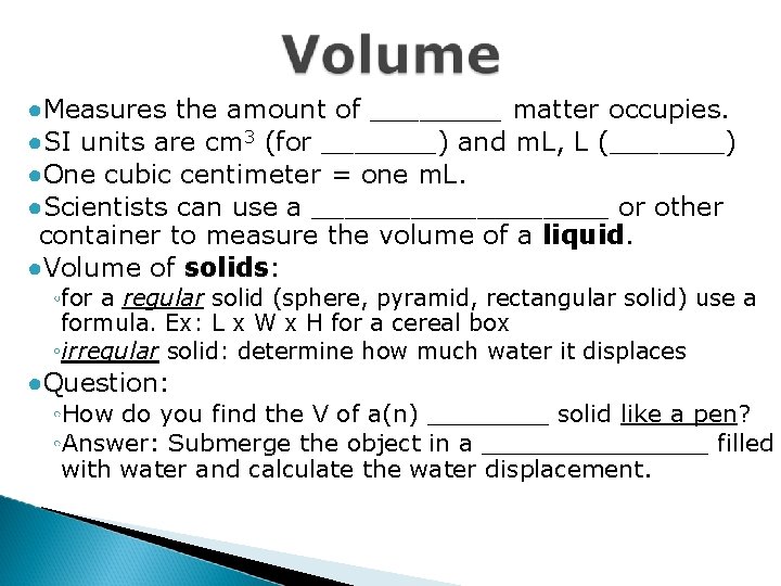 ●Measures the amount of ____ matter occupies. ●SI units are cm 3 (for _______)