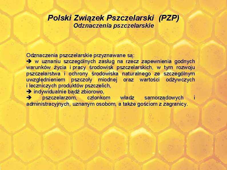 Polski Związek Pszczelarski (PZP) Odznaczenia pszczelarskie przyznawane są: w uznaniu szczególnych zasług na rzecz