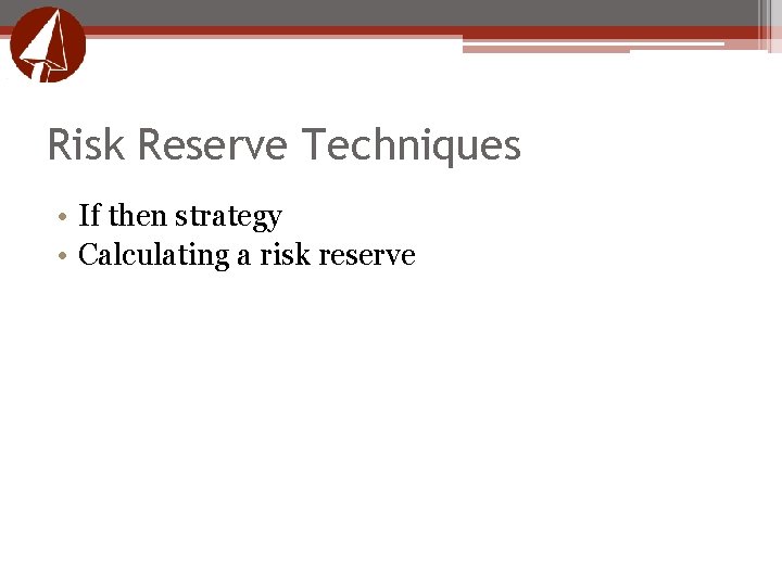 Risk Reserve Techniques • If then strategy • Calculating a risk reserve Risk Reserve Techniques • If then strategy • Calculating a risk reserve