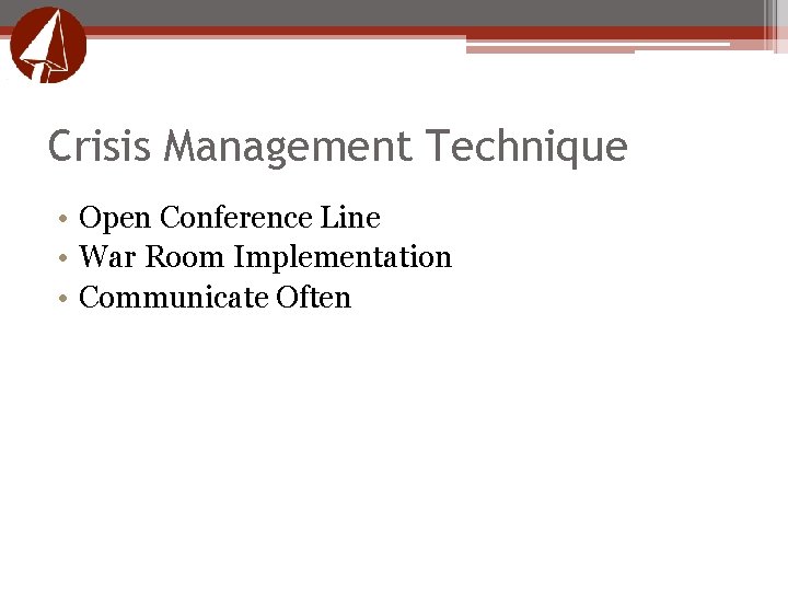 Crisis Management Technique • Open Conference Line • War Room Implementation • Communicate Often Crisis Management Technique • Open Conference Line • War Room Implementation • Communicate Often