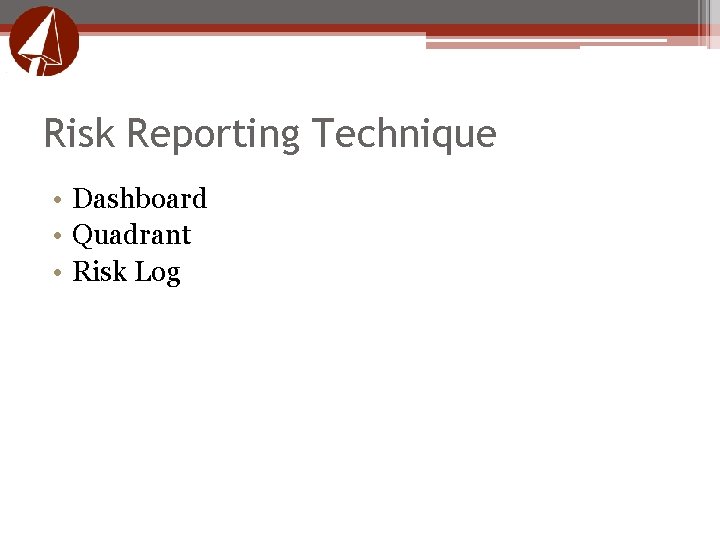 Risk Reporting Technique • Dashboard • Quadrant • Risk Log Risk Reporting Technique • Dashboard • Quadrant • Risk Log
