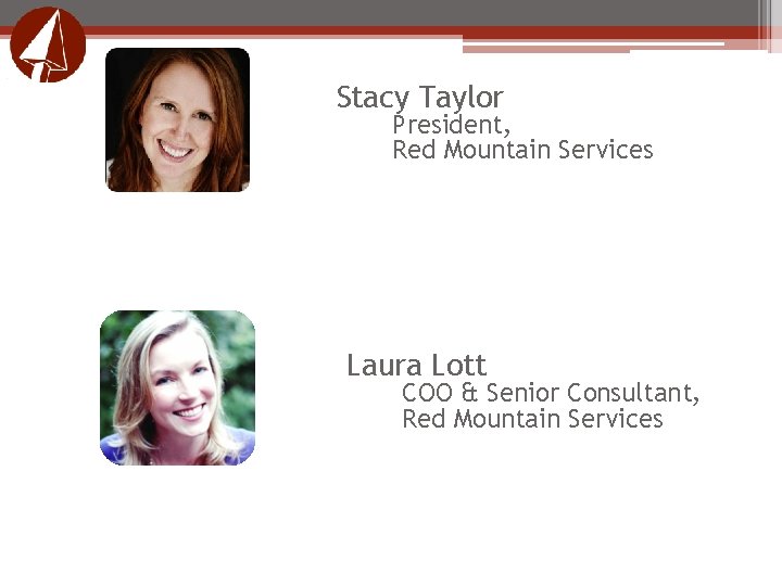 Stacy Taylor President, Red Mountain Services Laura Lott COO & Senior Consultant, Red Mountain Stacy Taylor President, Red Mountain Services Laura Lott COO & Senior Consultant, Red Mountain