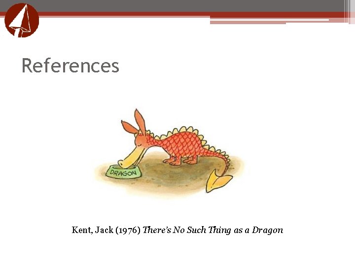 References Kent, Jack (1976) There’s No Such Thing as a Dragon References Kent, Jack (1976) There’s No Such Thing as a Dragon