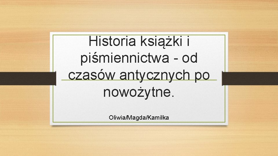 Historia książki i piśmiennictwa - od czasów antycznych po nowożytne. Oliwia/Magda/Kamilka 