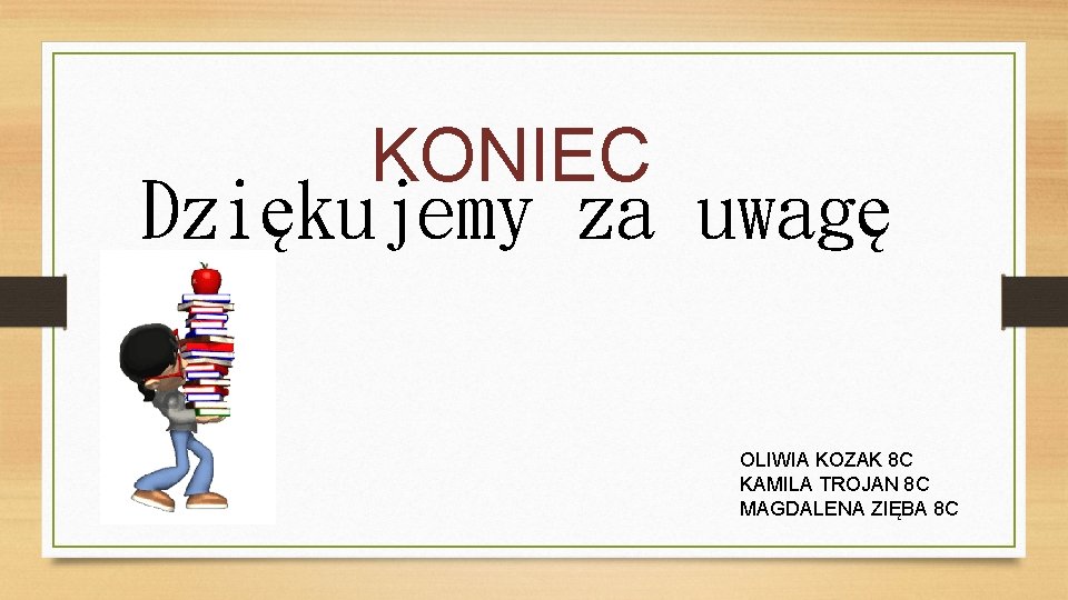 KONIEC Dziękujemy za uwagę OLIWIA KOZAK 8 C KAMILA TROJAN 8 C MAGDALENA ZIĘBA