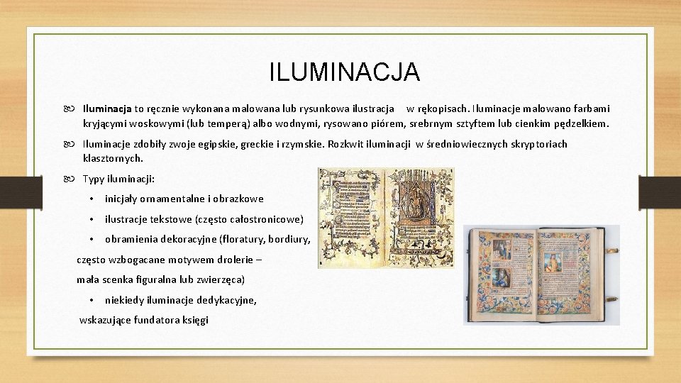 ILUMINACJA Iluminacja to ręcznie wykonana malowana lub rysunkowa ilustracja w rękopisach. Iluminacje malowano farbami