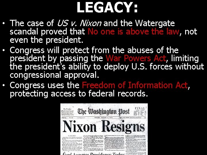 LEGACY: • The case of US v. Nixon and the Watergate scandal proved that