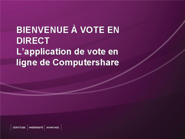 BIENVENUE À VOTE EN DIRECT L’application de vote en ligne de Computershare © 2008