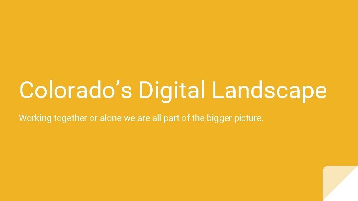 Colorado’s Digital Landscape Working together or alone we are all part of the bigger