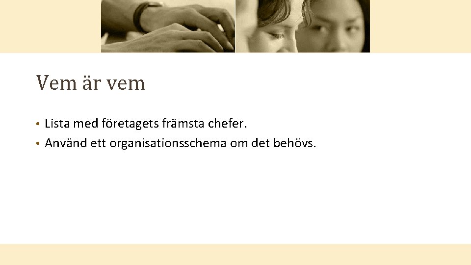 Vem är vem Lista med företagets främsta chefer. • Använd ett organisationsschema om det