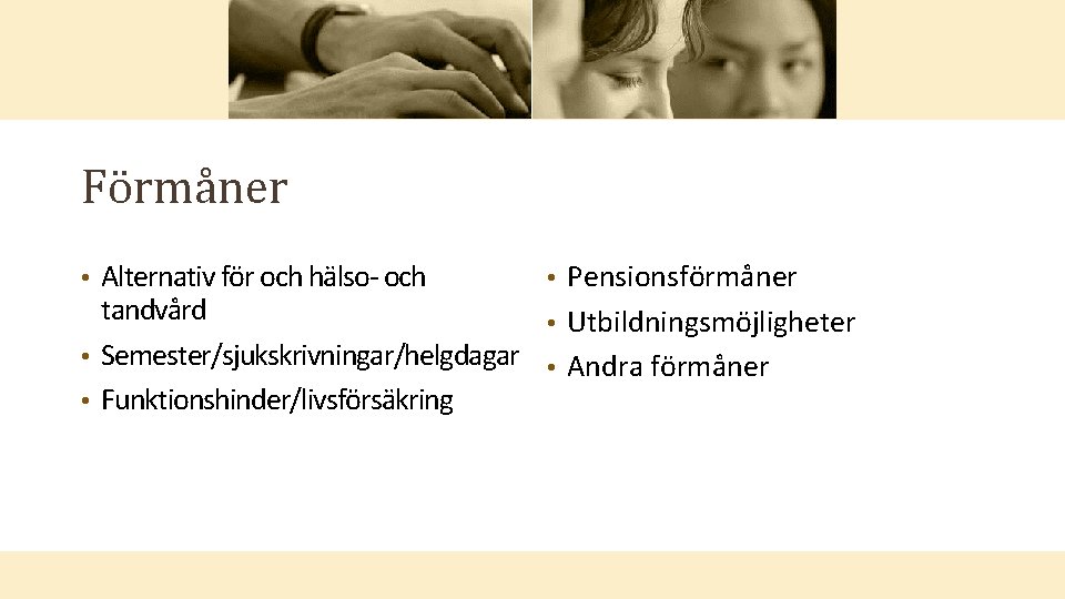 Förmåner Alternativ för och hälso- och • Pensionsförmåner tandvård • Utbildningsmöjligheter • Semester/sjukskrivningar/helgdagar •