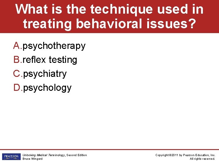 What is the technique used in treating behavioral issues? A. psychotherapy B. reflex testing