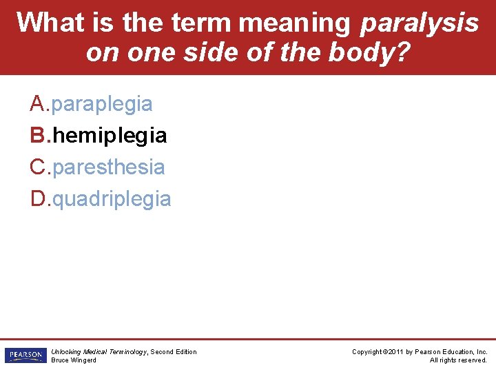 What is the term meaning paralysis on one side of the body? A. paraplegia