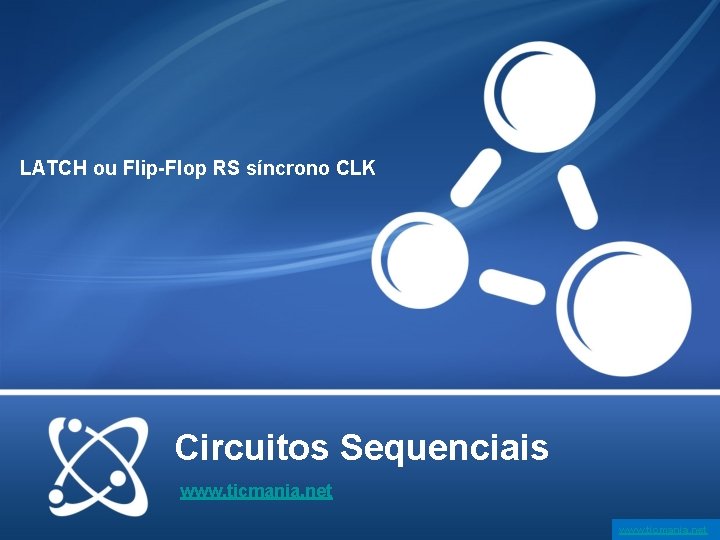 LATCH ou Flip-Flop RS síncrono CLK Circuitos Sequenciais www. ticmania. net 
