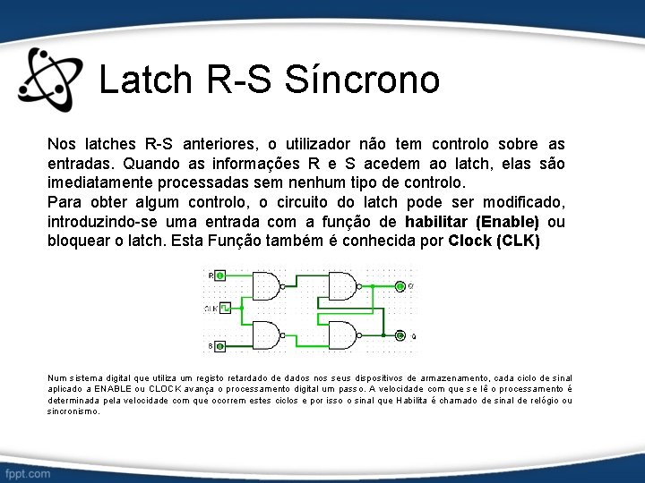 Latch R-S Síncrono Nos latches R-S anteriores, o utilizador não tem controlo sobre as