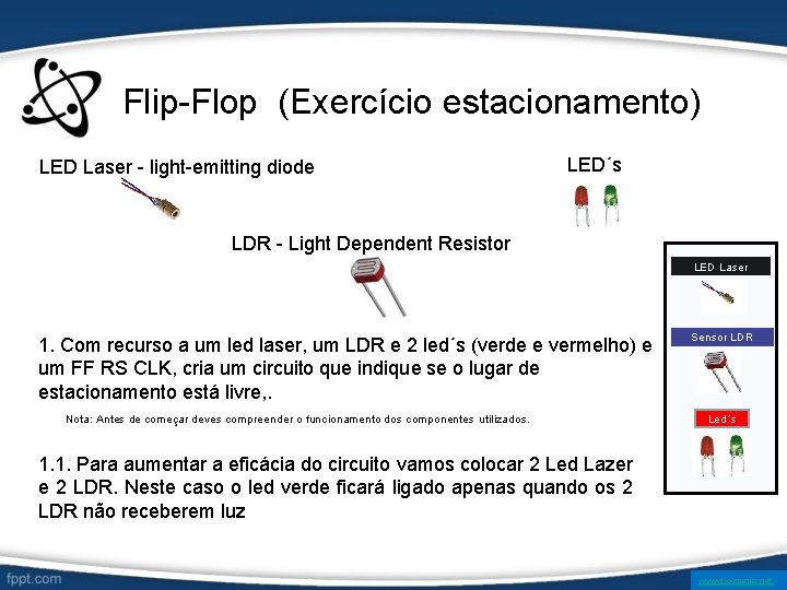 Flip-Flop (Exercício estacionamento) LED Laser - light-emitting diode LED´s LDR - Light Dependent Resistor