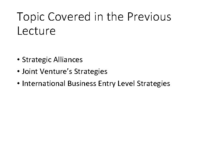 Topic Covered in the Previous Lecture • Strategic Alliances • Joint Venture’s Strategies •