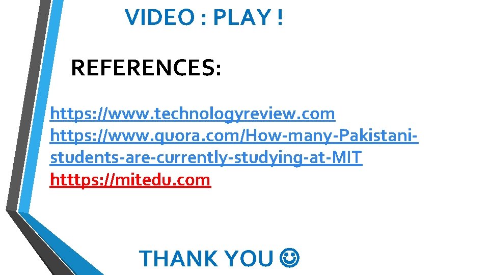 VIDEO : PLAY ! REFERENCES: https: //www. technologyreview. com https: //www. quora. com/How-many-Pakistanistudents-are-currently-studying-at-MIT htttps: VIDEO : PLAY ! REFERENCES: https: //www. technologyreview. com https: //www. quora. com/How-many-Pakistanistudents-are-currently-studying-at-MIT htttps:
