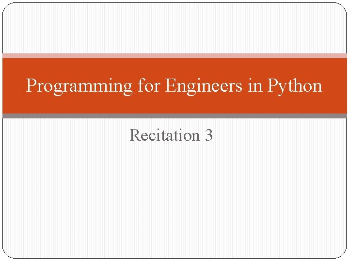 Programming for Engineers in Python Recitation 3 