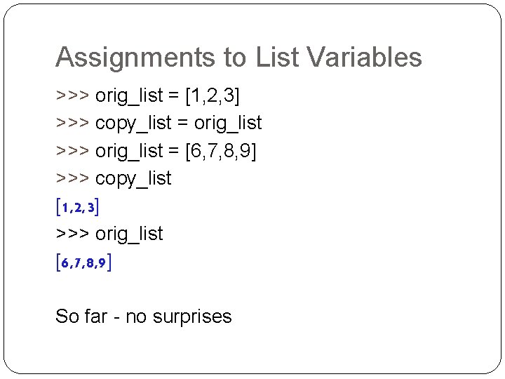 Assignments to List Variables >>> orig_list = [1, 2, 3] >>> copy_list = orig_list
