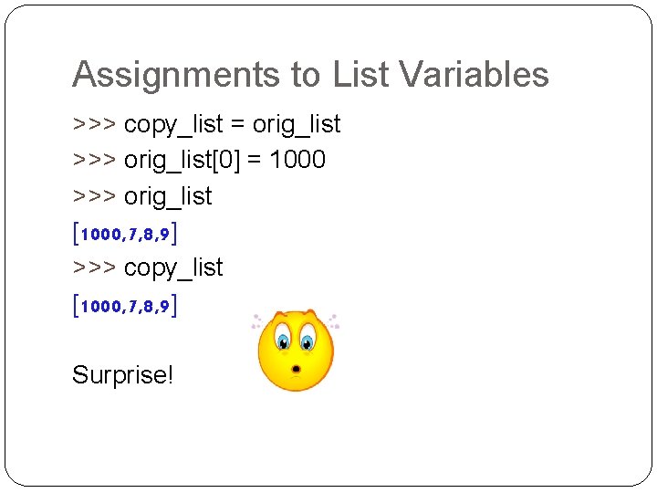 Assignments to List Variables >>> copy_list = orig_list >>> orig_list[0] = 1000 >>> orig_list